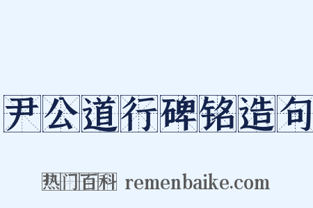 尹公道行碑铭造句是什么意思的图片